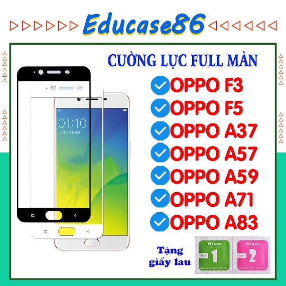 Cường Lực Full Màn Oppo F3, F5, A37, A57, A59, A7, A71, A83 Tặng Kèm Giấy Lau Kính Khô Và Ướt Educase86