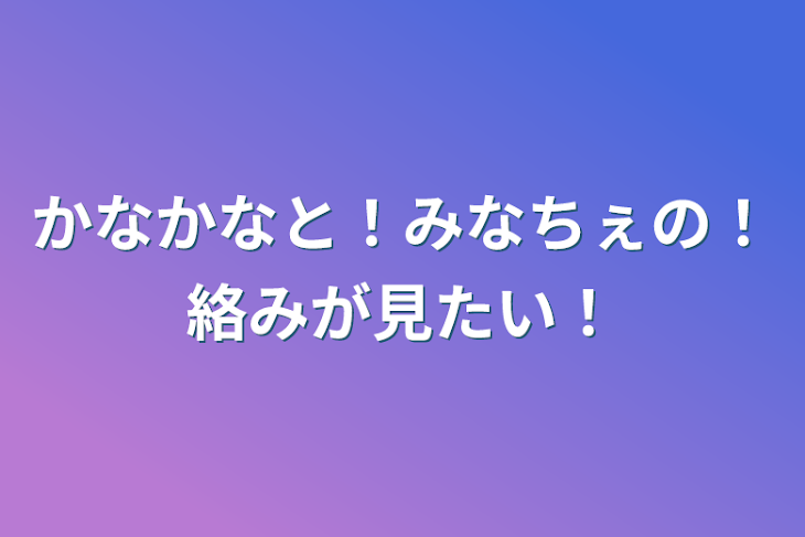 「かなかなと！みなちぇの！絡みが見たい！」のメインビジュアル