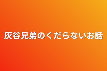 灰谷兄弟のくだらないお話