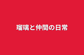 瑠璃と仲間の日常