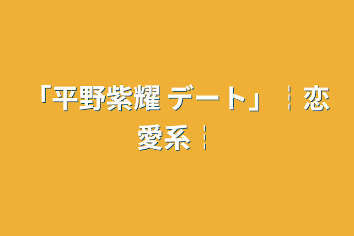 「「平野紫耀 デート」┆恋愛系┆」のメインビジュアル