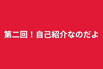 「第二回！自己紹介なのだよ」のメインビジュアル