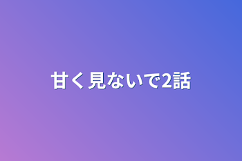 甘く見ないで2話