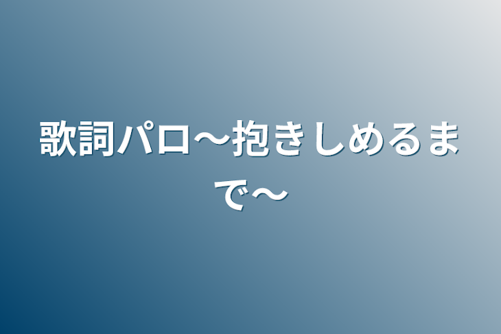 「歌詞パロ〜抱きしめるまで〜」のメインビジュアル