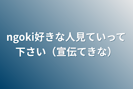 ngoki好きな人見ていって下さい（宣伝的な）