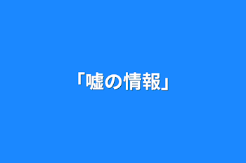 「「嘘の情報」」のメインビジュアル