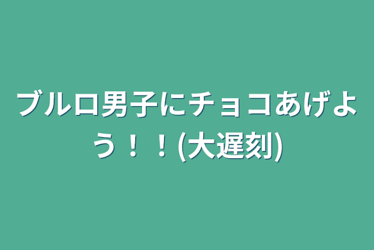 「ブルロ男子にチョコあげよう！！(大遅刻)」のメインビジュアル