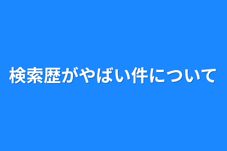 「検索歴がやばい件について」のメインビジュアル