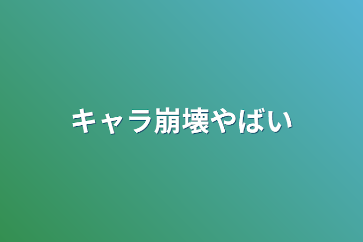 「キャラ崩壊やばい」のメインビジュアル