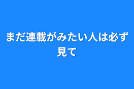 まだ連載がみたい人は必ず見て