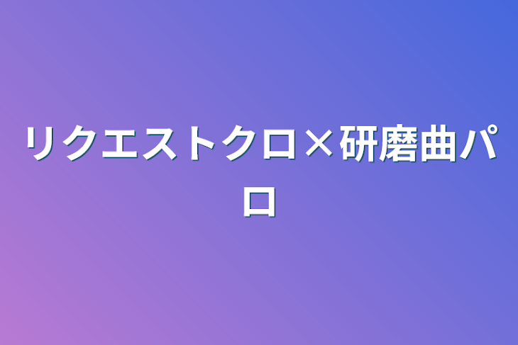 「リクエストクロ×研磨曲パロ」のメインビジュアル