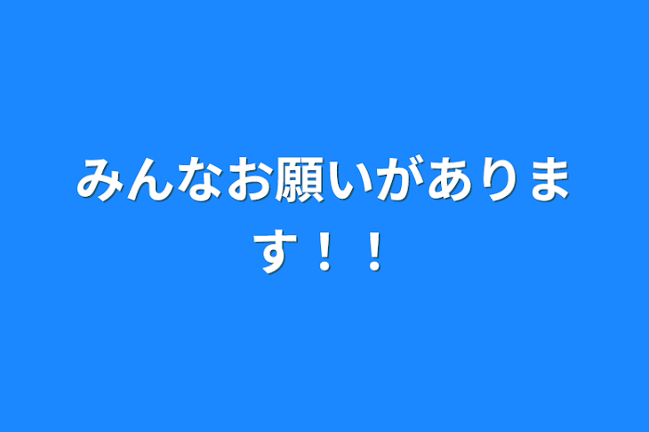 「みんなお願いがあります！！！！！！！！」のメインビジュアル