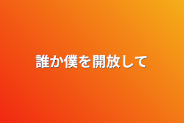 誰か僕を開放して