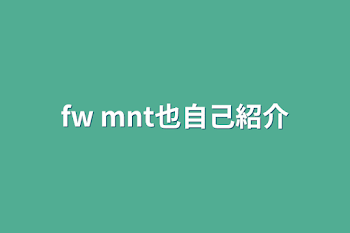 fw mnt也自己紹介