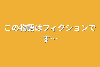 この物語はフィクションです…