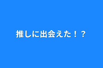 「推しに出会えた！？」のメインビジュアル