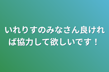 いれりすのみなさん良ければ協力して欲しいです！