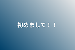 初めまして！！