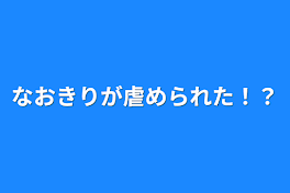 なおきりが虐められた！？