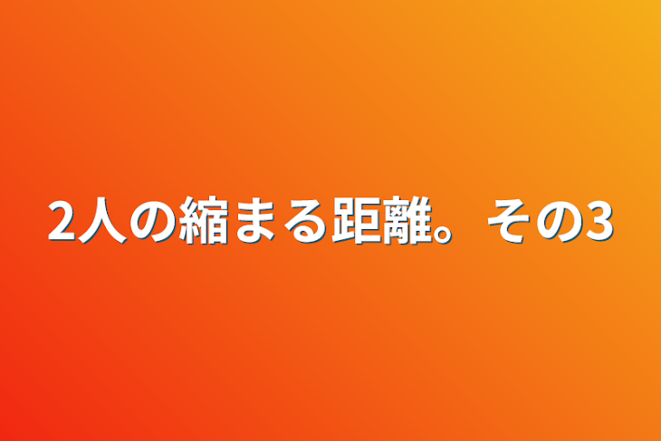 「2人の縮まる距離。その3」のメインビジュアル