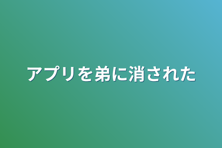 「アプリを弟に消された」のメインビジュアル