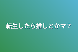 転生したら推しとかマ？