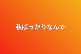 私ばっかりなんで