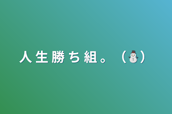 人 生 勝 ち 組 。（⛄）