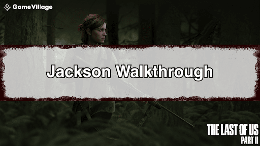 The Last of Us Part II Story Walkthrough Chart 1 &quot;Jackson&quot;