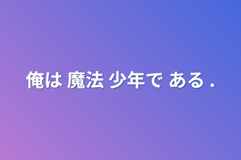 「俺は 魔法 少年で ある .」のメインビジュアル