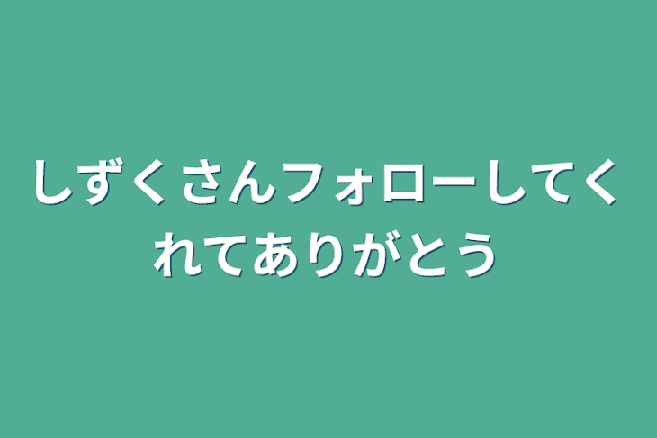 「しずくさんフォローしてくれてありがとう」のメインビジュアル