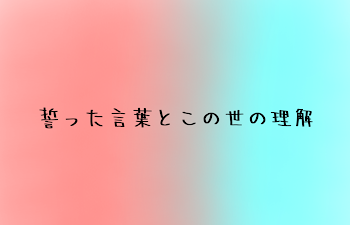 誓った言葉とこの世の理解