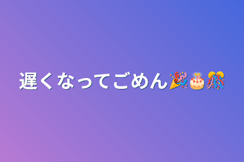 遅くなってごめん🎉🎂🎊