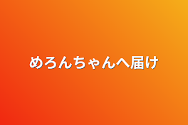 めろんちゃんへ届け