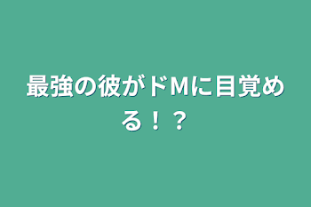 「最強の彼がドMに目覚める！？」のメインビジュアル