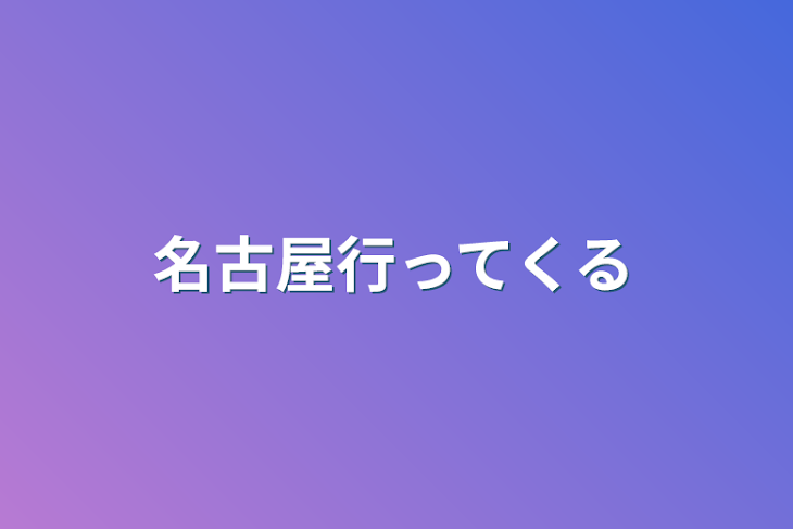 「名古屋行ってくる」のメインビジュアル