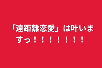 「「遠距離恋愛」は叶いますっ！！！！！！！」のメインビジュアル