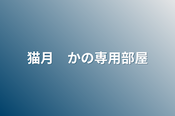 猫月　かの専用部屋