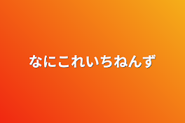 なにこれいちねんず