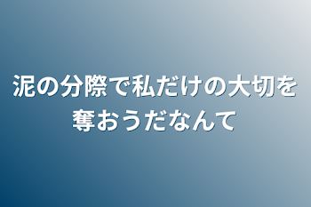 泥の分際で私だけの大切を奪おうだなんて