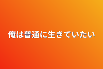 俺は普通に生きていたい