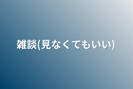 雑談(見なくてもいい)