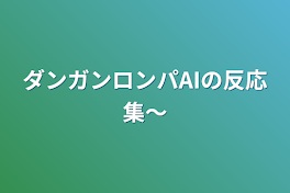 ダンガンロンパAIの反応集〜