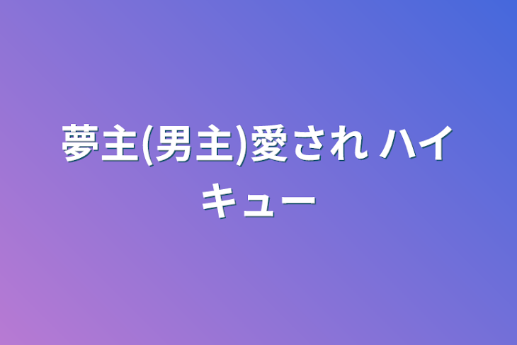 「夢主(男主)愛され  ハイキュー」のメインビジュアル