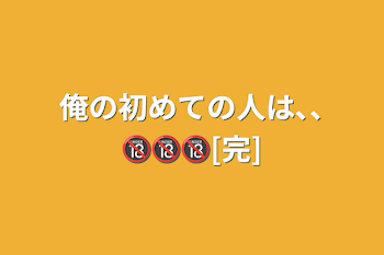 俺の初めての人は､､🔞🔞🔞[完]