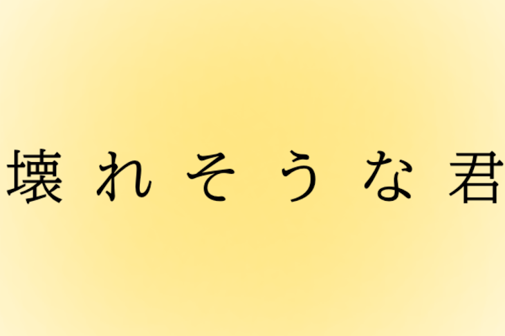 「壊 れ そ う な 君」のメインビジュアル