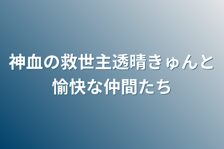 「神血の救世主透晴きゅんと愉快な仲間たち」のメインビジュアル