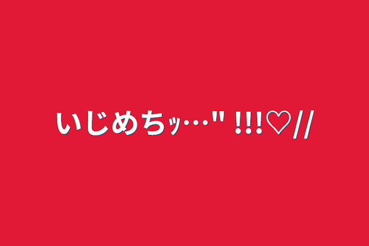 「いじめちｯ…"  !!!♡//」のメインビジュアル