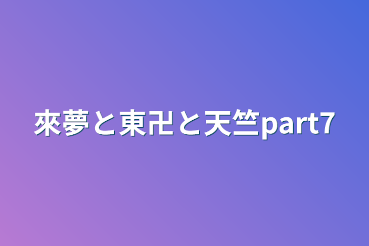 「來夢と東卍と天竺part7」のメインビジュアル