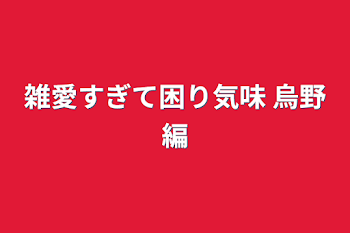 雑愛すぎて困り気味 烏野編